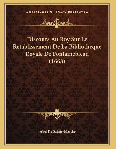 Cover image for Discours Au Roy Sur Le Retablissement de La Bibliotheque Royale de Fontainebleau (1668)