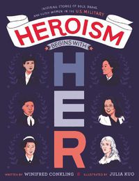 Cover image for Heroism Begins With Her: Inspiring Stories Of Bold, Brave, And Gutsy Women In The U.S. Military