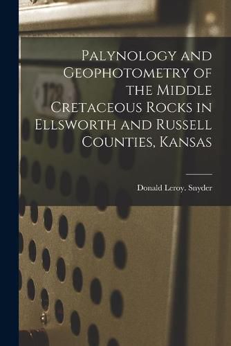 Cover image for Palynology and Geophotometry of the Middle Cretaceous Rocks in Ellsworth and Russell Counties, Kansas