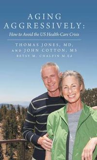 Cover image for Aging Aggressively: How to Avoid the Us Health-Care Crisis