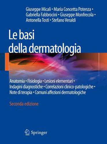 Cover image for Le basi della dermatologia: Anatomia * Fisiologia * Lesioni elementari * Indagini diagnostiche *Correlazioni clinico-patologiche * Note di terapia  * Comuni affezioni dermatologiche