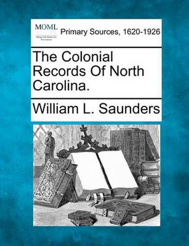 The Colonial Records Of North Carolina.