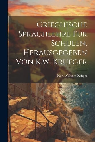 Cover image for Griechische Sprachlehre fuer Schulen. Herausgegeben von K.W. Krueger