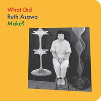 Cover image for What Did Ruth Asawa Make?