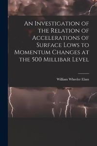 Cover image for An Investigation of the Relation of Accelerations of Surface Lows to Momentum Changes at the 500 Millibar Level