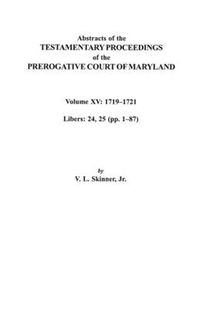 Cover image for Abstracts of the Testamentary Proceedings of the Prerogative Court of Maryland. Volume XV: 1719-1721; Libers 24, 25 (pp. 1-87)