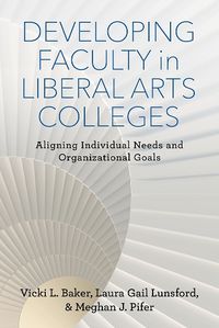 Cover image for Developing Faculty in Liberal Arts Colleges: Aligning Individual Needs and Organizational Goals