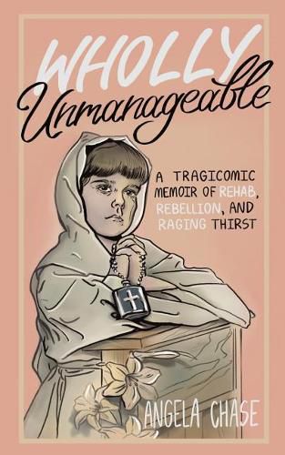 Cover image for Wholly Unmanageable: A Tragicomic Memoir of Rehab, Rebellion and Raging Thirst
