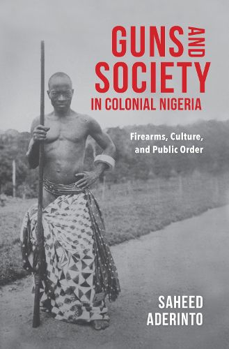 Cover image for Guns and Society in Colonial Nigeria: Firearms, Culture, and Public Order