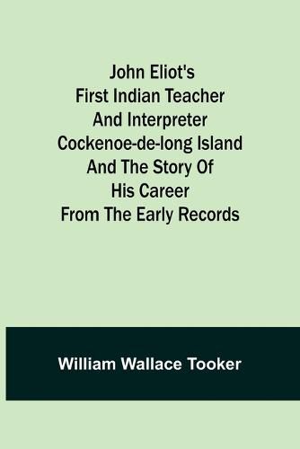 Cover image for John Eliot's First Indian Teacher and Interpreter Cockenoe-de-Long Island and The Story of His Career from the Early Records