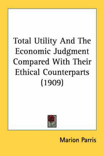 Cover image for Total Utility and the Economic Judgment Compared with Their Ethical Counterparts (1909)