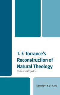Cover image for T. F. Torrance's Reconstruction of Natural Theology: Christ and Cognition