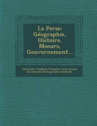 Cover image for La Perse: Geographie, Histoire, Moeurs, Gouvernement...