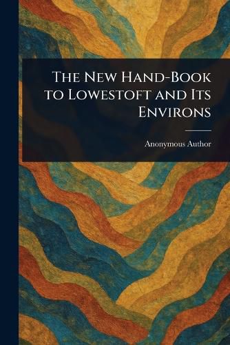 Cover image for The New Hand-Book to Lowestoft and Its Environs