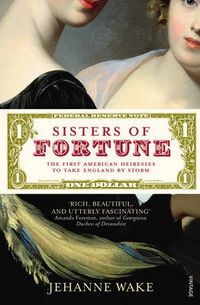 Cover image for Sisters of Fortune: The First American Heiresses to Take England by Storm