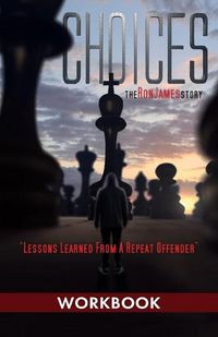 Cover image for Choices - Ron James Story - Workbook: Lessons Learned From a Repeat Offender