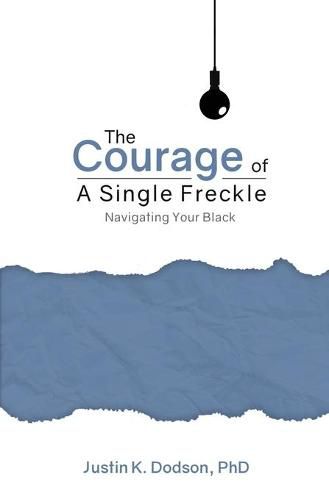 Cover image for The Courage of a Single Freckle: Navigating Your Black