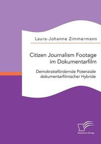 Cover image for Citizen Journalism Footage im Dokumentarfilm. Demokratiefoerdernde Potenziale dokumentarfilmischer Hybride