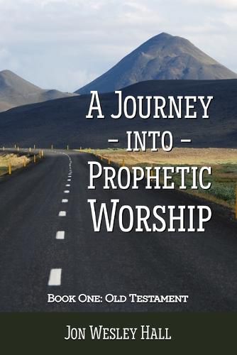 Cover image for A Journey into Prophetic Worship. Book 1: Old Testament