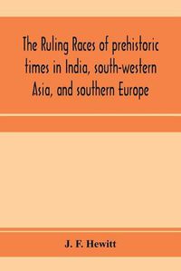 Cover image for The ruling races of prehistoric times in India, south-western Asia, and southern Europe