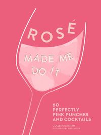 Cover image for ROSE MADE ME DO IT: 60 Perfectly Pink Punches and Cocktails