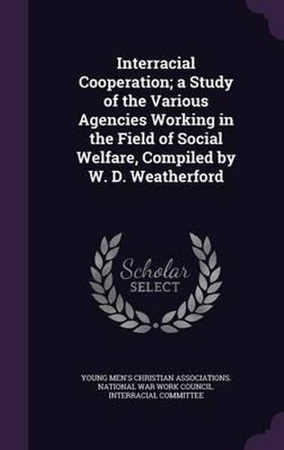 Cover image for Interracial Cooperation; A Study of the Various Agencies Working in the Field of Social Welfare, Compiled by W. D. Weatherford