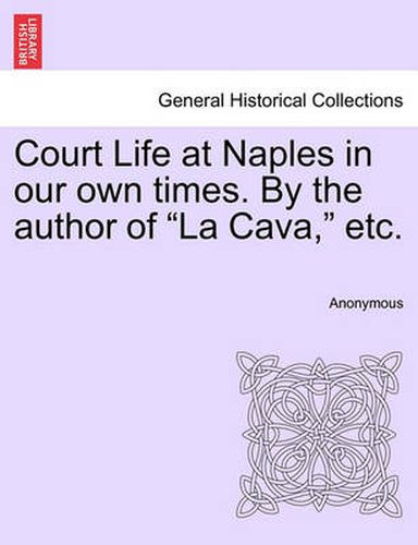 Cover image for Court Life at Naples in Our Own Times. by the Author of  La Cava,  Etc.