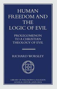 Cover image for Human Freedom and the Logic of Evil: Prolegomenon to a Christian Theology of Evil