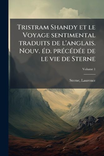 Cover image for Tristram Shandy Et Le Voyage Sentimental Traduits de L'Anglais. Nouv. Ed. Precedee de Le Vie de Sterne Volume 1