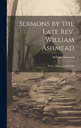 Cover image for Sermons by the Late Rev. William Ashmead