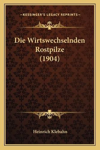 Cover image for Die Wirtswechselnden Rostpilze (1904)