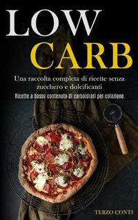 Cover image for Low Carb: Una raccolta completa di ricette senza zucchero e dolcificanti (Ricette a basso contenuto di carboidrati per colazione)