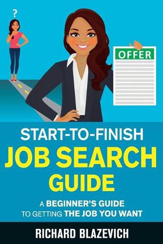 Start-to-Finish Job Search Guide: A Beginner's Guide to Getting the Job You Want