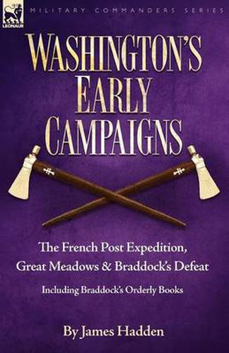 Cover image for Washington's Early Campaigns: the French Post Expedition, Great Meadows and Braddock's Defeat-including Braddock's Orderly Books