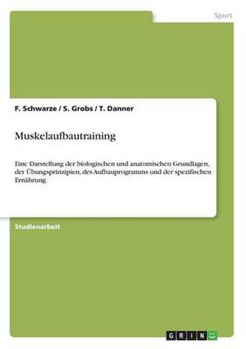 Cover image for Muskelaufbautraining: Eine Darstellung der biologischen und anatomischen Grundlagen, der UEbungsprinzipien, des Aufbauprogramms und der spezifischen Ernahrung