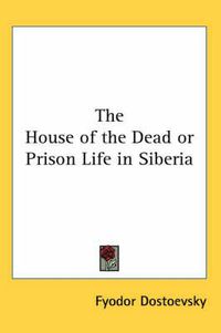Cover image for The House of the Dead or Prison Life in Siberia