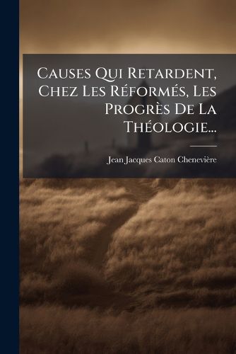 Cover image for Causes Qui Retardent, Chez Les R Form S, Les Progr S de La Th Ologie...