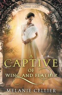 Cover image for A Captive of Wing and Feather: A Retelling of Swan Lake