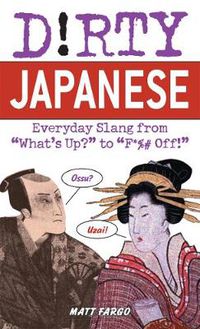 Cover image for Dirty Japanese: Everyday Slang from 'What's Up? to 'F*%# Off