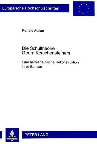 Cover image for Die Schultheorie Georg Kerschensteiners: Eine Hermeneutische Rekonstruktion Ihrer Genese