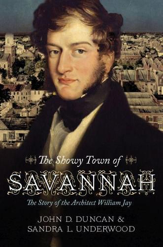 The Showy Town of Savannah: The Story of the Architect William Jay