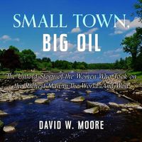 Cover image for Small Town, Big Oil: The Untold Story of the Women Who Took on the Richest Man in the World-And Won