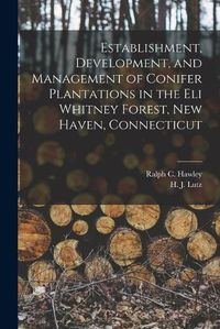 Cover image for Establishment, Development, and Management of Conifer Plantations in the Eli Whitney Forest, New Haven, Connecticut