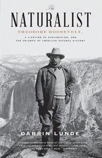 Cover image for The Naturalist: Theodore Roosevelt, A Lifetime of Exploration, and the Triumph of American Natural History