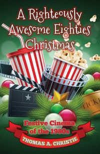 Cover image for A Righteously Awesome Eighties Christmas: Festive Cinema of the 1980s