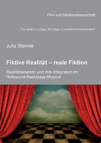 "The world is a stage, the stage is a world of entertainment. Fiktive Realit t - reale Fiktion. Realit tsebenen und ihre Integration im Hollywood-Backstage-Musical. untersucht anhand von The Brodway Melody, Gold Diggers of 1933, The Band Wagon, All That Ja