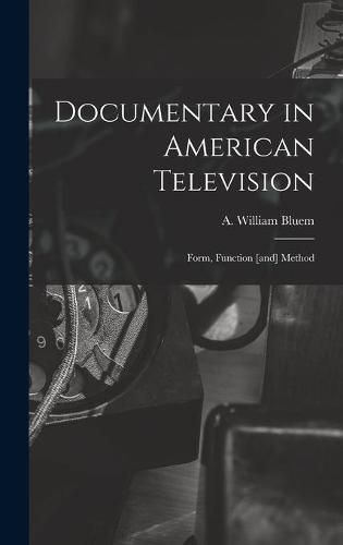 Cover image for Documentary in American Television: Form, Function [and] Method