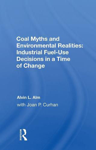 Cover image for Coal Myths and Environmental Realities: Industrial Fuel-Use Decisions in a Time of Change: Industrial Fuel-use Decisions In A Time Of Change