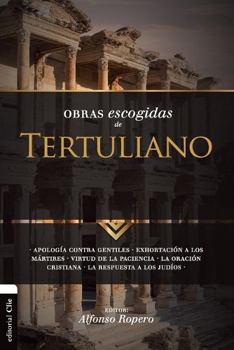 Cover image for Obras Escogidas Tertuli SC: Apologia contra gentiles. Exhortacion a los Martires. Virtud de la Paciencia. La oracion cristiana. La respuesta a los Judios.