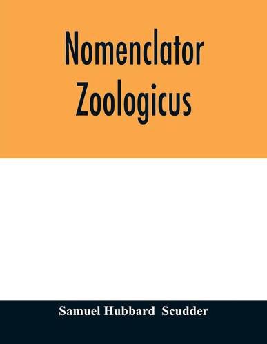 Cover image for Nomenclator zoologicus. An alphabetical list of all generic names that have been employed by naturalists for recent and fossil animals from the earliest times to the close of the year 1879